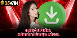 33WIN Có App Không? Hướng Dẫn Tải Ứng Dụng Mới 2026