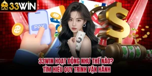 33WIN Hoạt Động Như Thế Nào? Tìm Hiểu Quy Trình Vận Hành