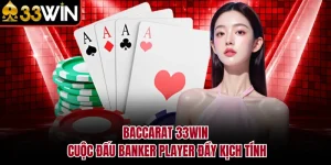 Baccarat 33WIN - Cuộc Đấu Banker Player Đầy Kịch Tính