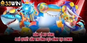 Bắn Cá Xu Vàng - 4 Bí Quyết Săn Thưởng Cực Đỉnh Tại 33WIN