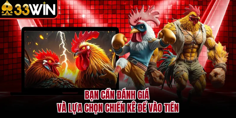 Bạn cần đánh giá và lựa chọn chiến kê để vào tiền