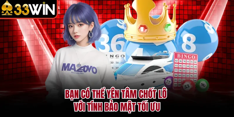 Bạn có thể yên tâm chốt lô với tính bảo mật tối ưu