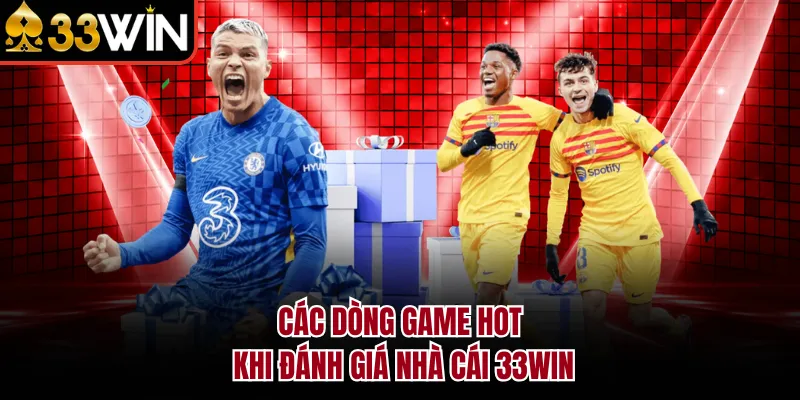Các dòng game hot khi đánh giá nhà cái 33WIN