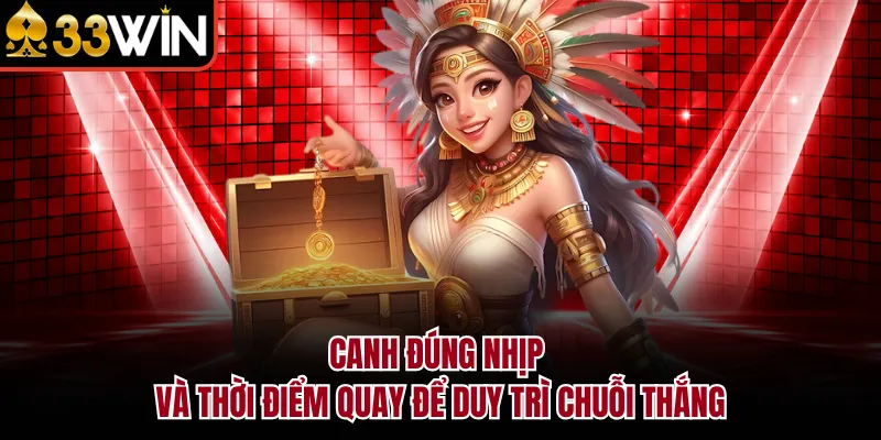 Canh đúng nhịp và thời điểm quay để duy trì chuỗi thắng