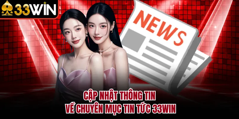 Cập nhật thông tin về chuyên mục tin tức 33WIN