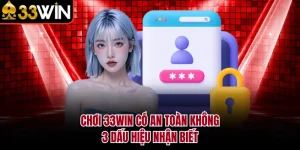 Chơi 33WIN Có An Toàn Không - 3 Dấu Hiệu Nhận Biết
