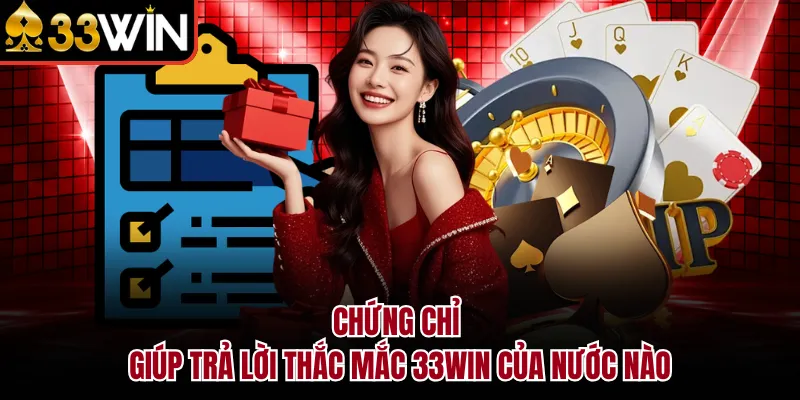 Chứng chỉ giúp trả lời thắc mắc 33WIN của nước nào