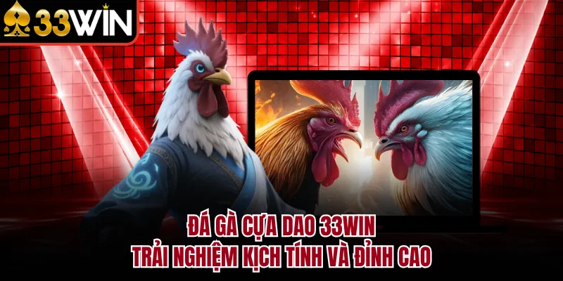 Đá Gà Cựa Dao 33WIN - Trải Nghiệm Kịch Tính Và Đỉnh Cao