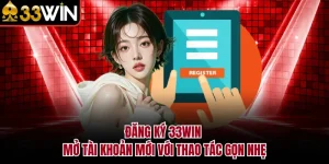 Đăng Ký 33WIN - Mở Tài Khoản Mới Với Thao Tác Gọn Nhẹ