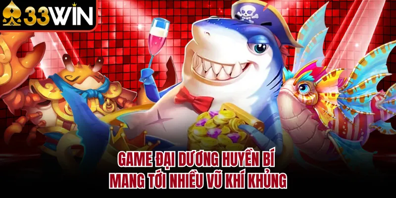 Game Đại Dương Huyền Bí mang tới nhiều vũ khí khủng