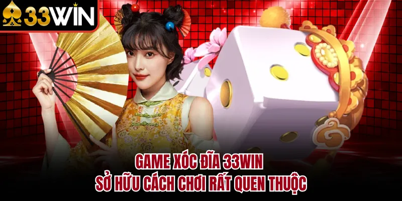 Game xóc đĩa 33WIN sở hữu cách chơi rất quen thuộc