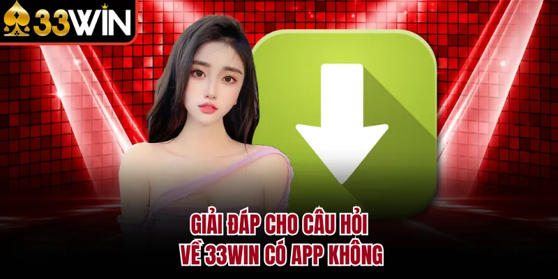 Giải đáp cho câu hỏi về 33WIN có app không