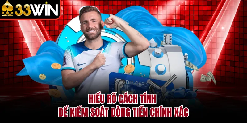 Hiểu rõ cách tính để kiểm soát dòng tiền chính xác