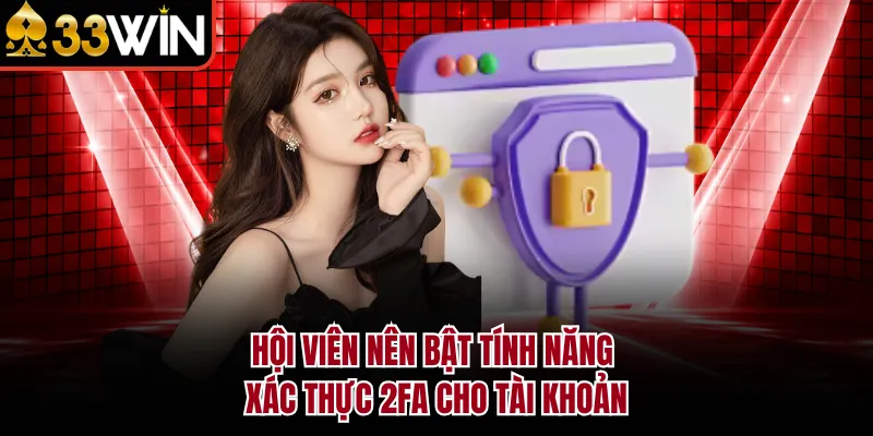 Hội viên nên bật tính năng xác thực 2FA cho tài khoản