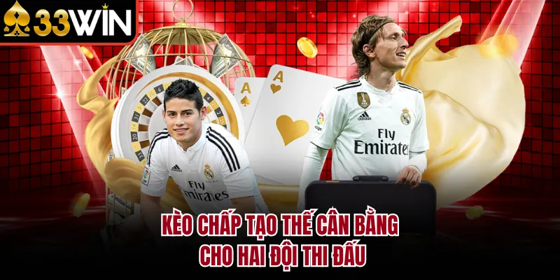 Kèo chấp tạo thế cân bằng cho hai đội thi đấu
