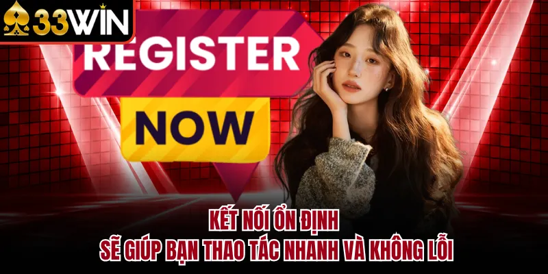 Kết nối ổn định sẽ giúp bạn thao tác nhanh và không lỗi
