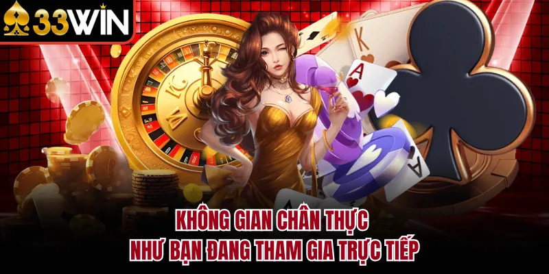 Không gian chân thực như bạn đang tham gia trực tiếp