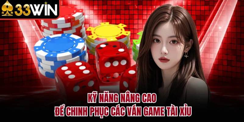 Kỹ năng nâng cao để chinh phục các ván game tài xỉu