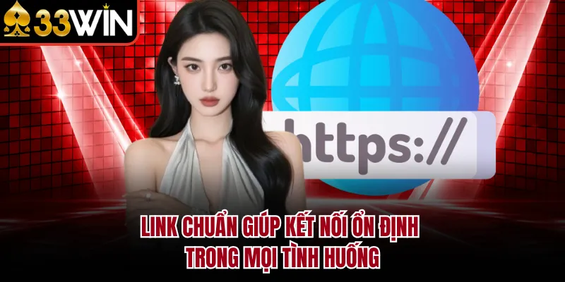 Link chuẩn giúp kết nối ổn định trong mọi tình huống