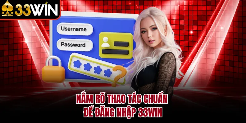 Nắm rõ thao tác chuẩn để đăng nhập 33WIN