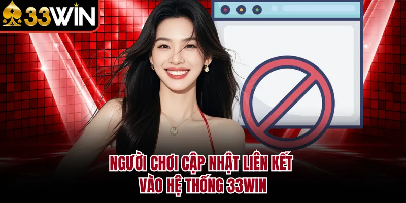 Người chơi cập nhật liên kết vào hệ thống 33WIN