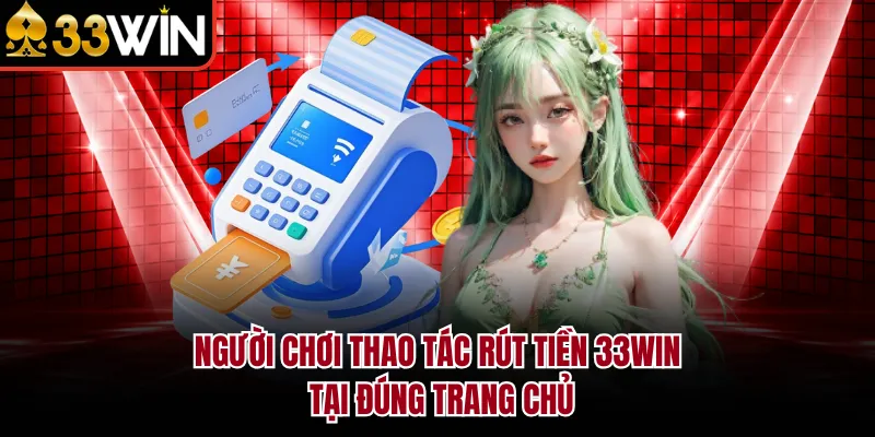 Người chơi thao tác rút tiền 33WIN tại đúng trang chủ