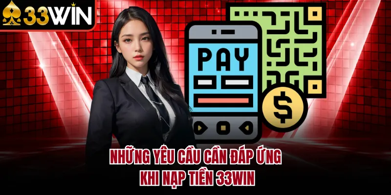 Những yêu cầu cần đáp ứng khi nạp tiền 33WIN