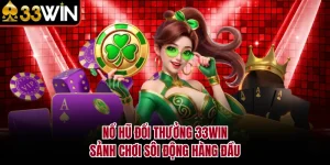 Nổ Hũ Đổi Thưởng 33WIN - Sảnh Chơi Sôi Động Hàng Đầu