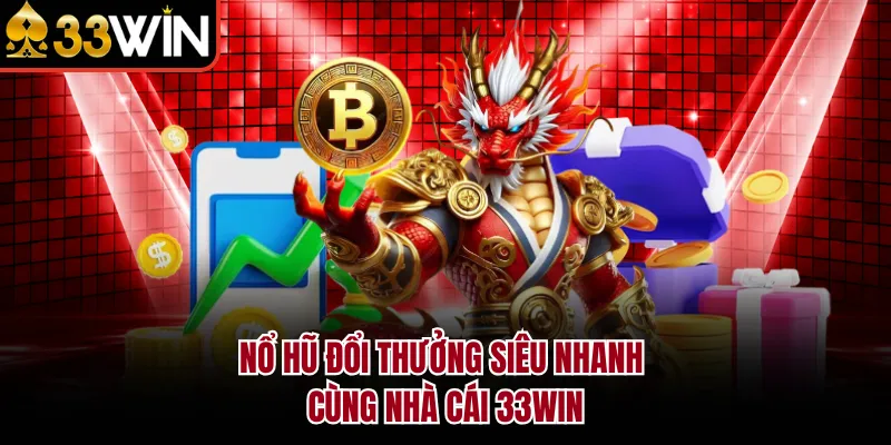 Nổ hũ đổi thưởng siêu nhanh cùng nhà cái 33WIN