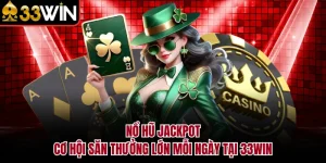 Nổ Hũ Jackpot - Cơ Hội Săn Thưởng Lớn Mỗi Ngày Tại 33WIN
