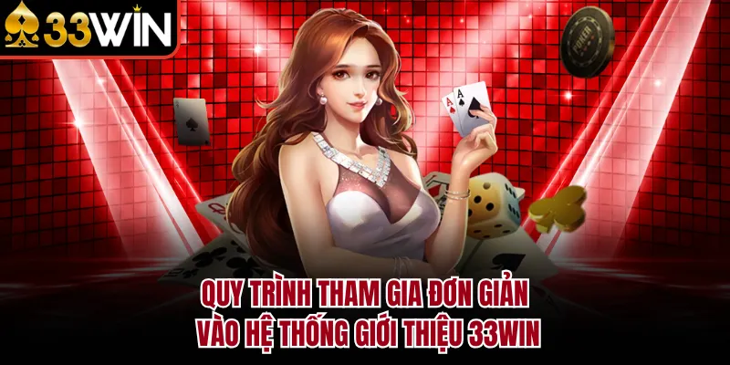 Quy trình tham gia đơn giản vào hệ thống giới thiệu 33WIN