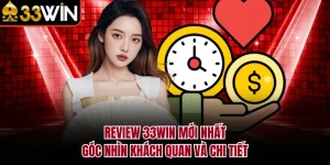 Review 33WIN Mới Nhất - Góc Nhìn Khách Quan Và Chi Tiết