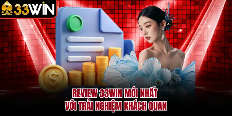 Review 33WIN mới nhất với trải nghiệm khách quan