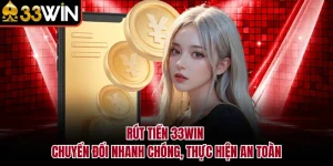 Rút Tiền 33WIN - Chuyển Đổi Nhanh Chóng, Thực Hiện An Toàn
