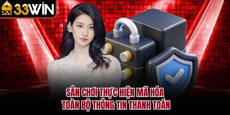 Sân chơi thực hiện mã hóa toàn bộ thông tin thanh toán