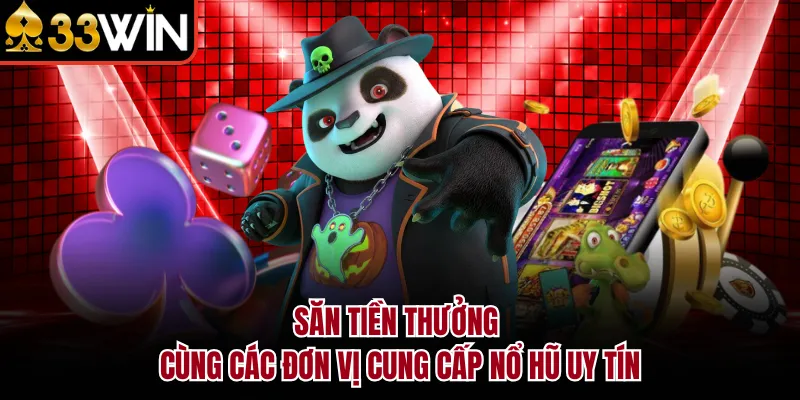 Săn tiền thưởng cùng các đơn vị cung cấp nổ hũ uy tín