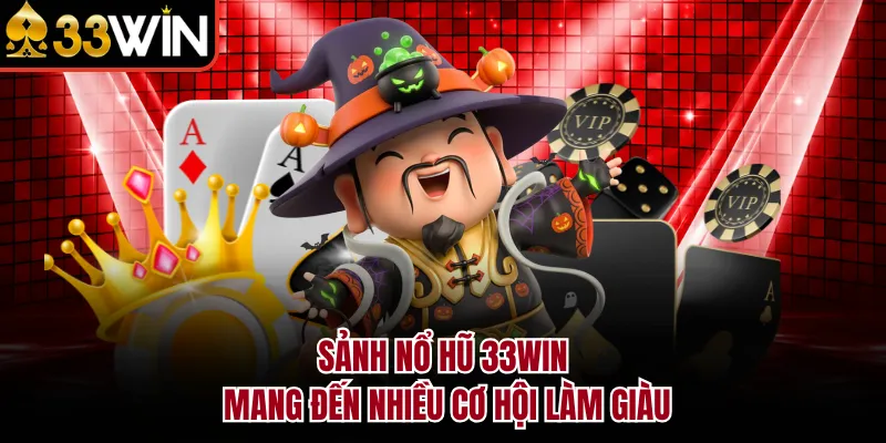 Sảnh nổ hũ 33WIN mang đến nhiều cơ hội làm giàu