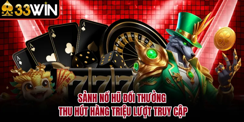 Sảnh nổ hũ đổi thưởng thu hút hàng triệu lượt truy cập