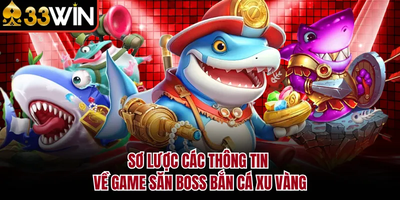 Sơ lược các thông tin về game săn boss bắn cá xu vàng