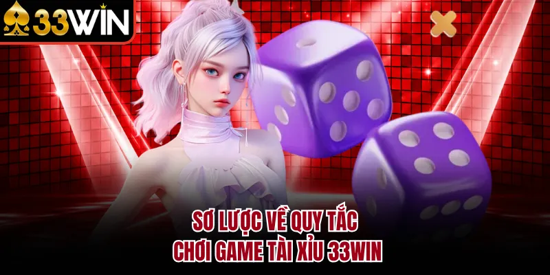 Sơ lược về quy tắc chơi game tài xỉu 33WIN