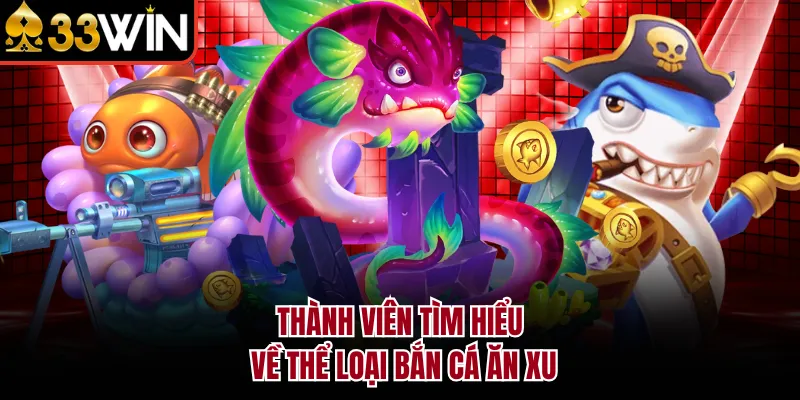 Thành viên tìm hiểu về thể loại bắn cá ăn xu