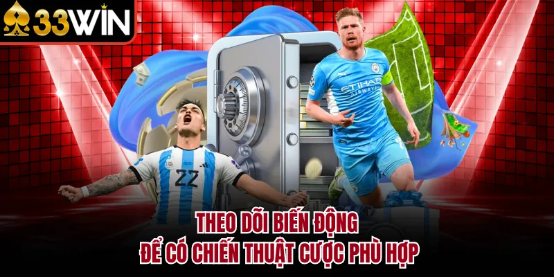 Theo dõi biến động để có chiến thuật cược phù hợp