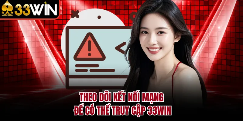 Theo dõi kết nối mạng để có thể truy cập 33WIN