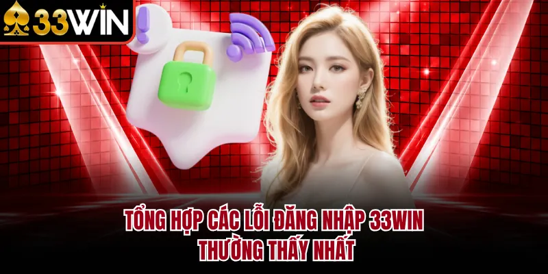 Tổng hợp các lỗi đăng nhập 33WIN thường thấy nhất