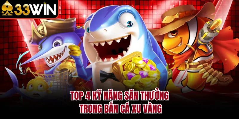 Top 4 kỹ năng săn thưởng trong bắn cá xu vàng