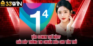 Vào 33WIN Thế Nào? Giải Đáp Thông Tin Chuẩn Xác Cho Tân Thủ