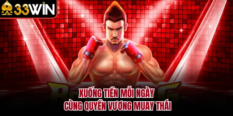 Xuống tiền mỗi ngày cùng Quyền Vương Muay Thái