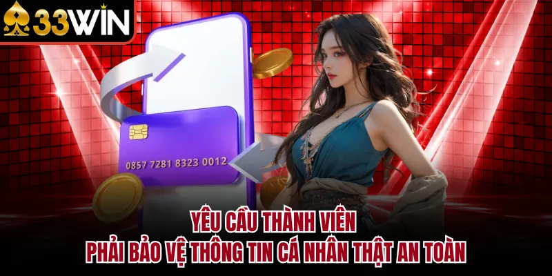Yêu cầu thành viên phải bảo vệ thông tin cá nhân thật an toàn